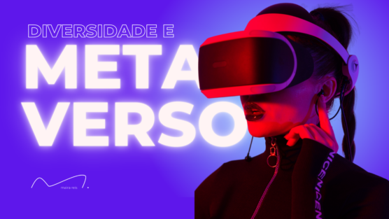 Metaverso, Diversidade e Inclusão: Será que é o Mundo como Gostaríamos que Fosse?