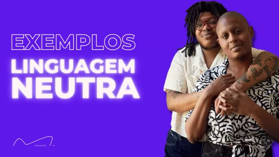 41 Exemplos de Linguagem Neutra em Frases, Palavras e Verbos [Usando a Gramática Portuguesa]