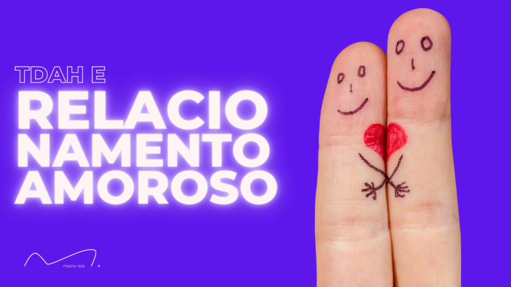 TDAH Relacionamento Amoroso: 3 Dicas que Você Precisa Saber para Mandar Bem