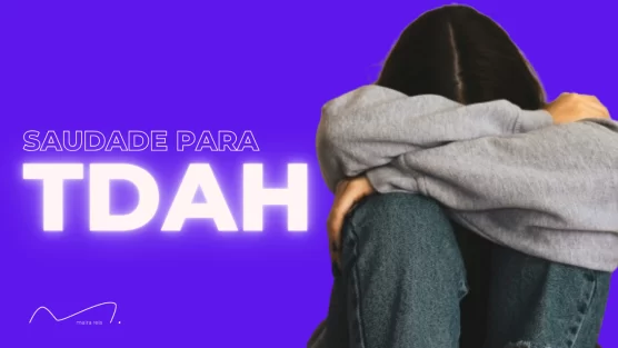 TDAH Não Sente Saudade? Descubra a Surpreendente Verdade Por Trás Dessa Afirmação